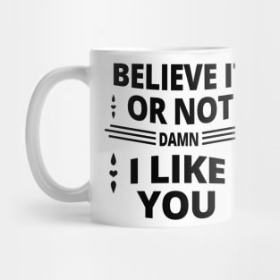 Believe It Or Not damn I Like You Mug